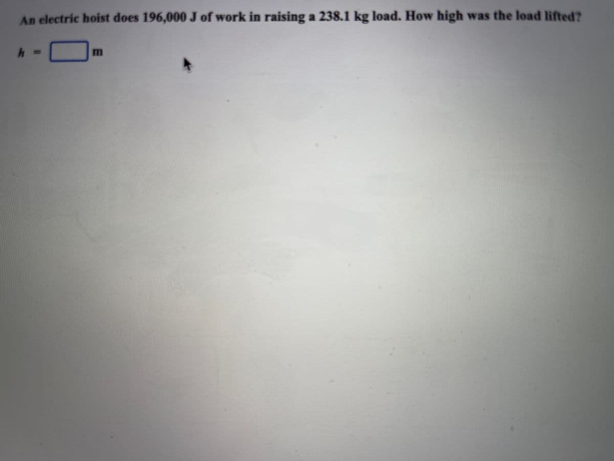 An electric hoist does 196,000 J of work in raising a 238.1 kg load. How high was the load lifted?
