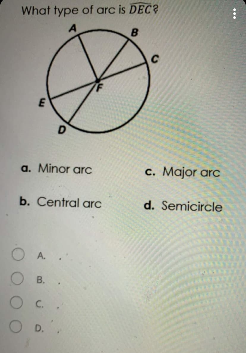 What type of arc is DEC?
B
C
a. Minor arc
c. Major arc
b. Central arc
d. Semicircle
A.
Ов.
C.
D..
