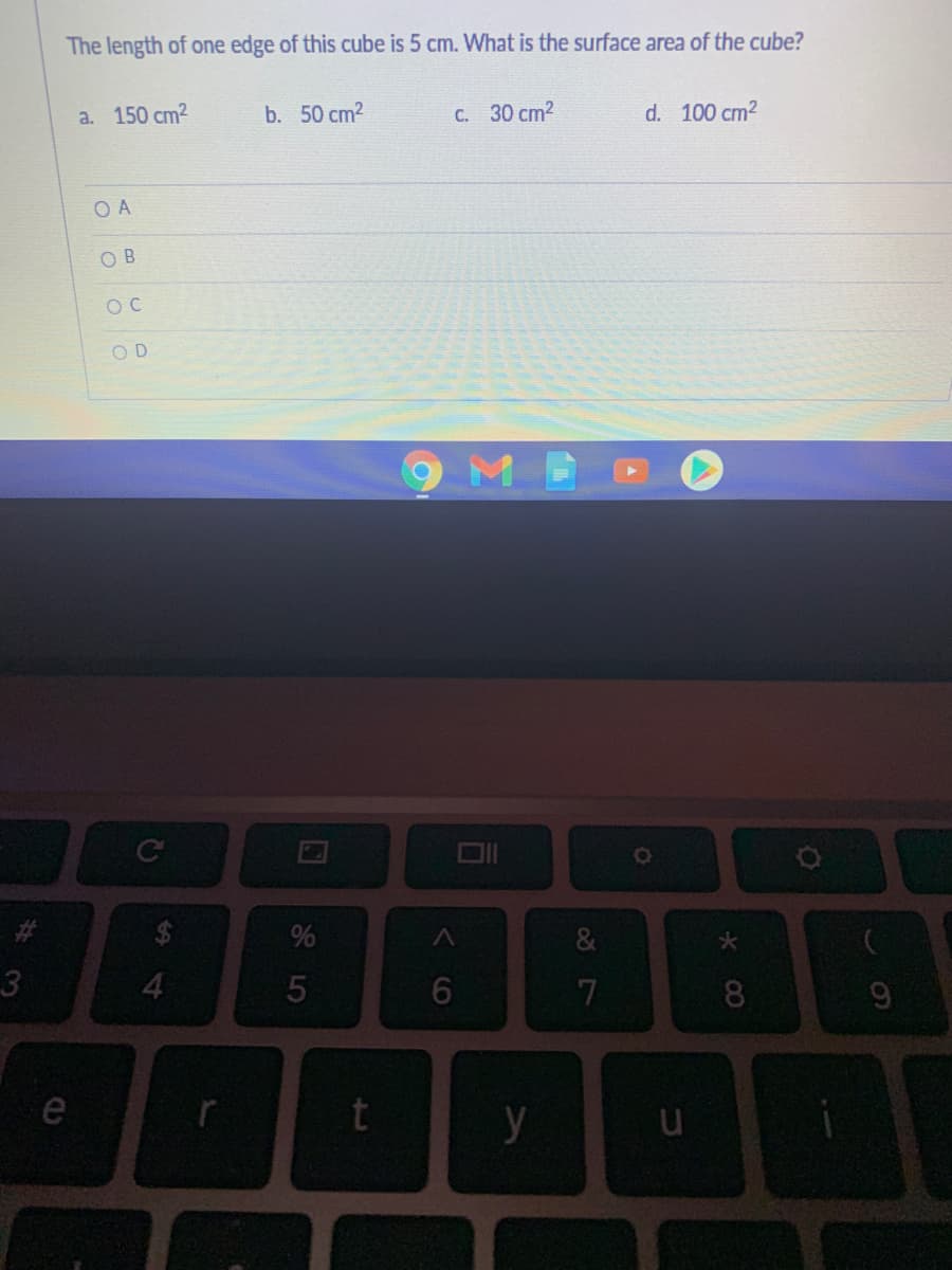 The length of one edge of this cube is 5 cm. What is the surface area of the cube?
a. 150 cm2
b. 50 cm2
C. 30 cm2
d. 100 cm2
O A
O B
OD
M.
Ce
3
4
8.
e
y
く6
