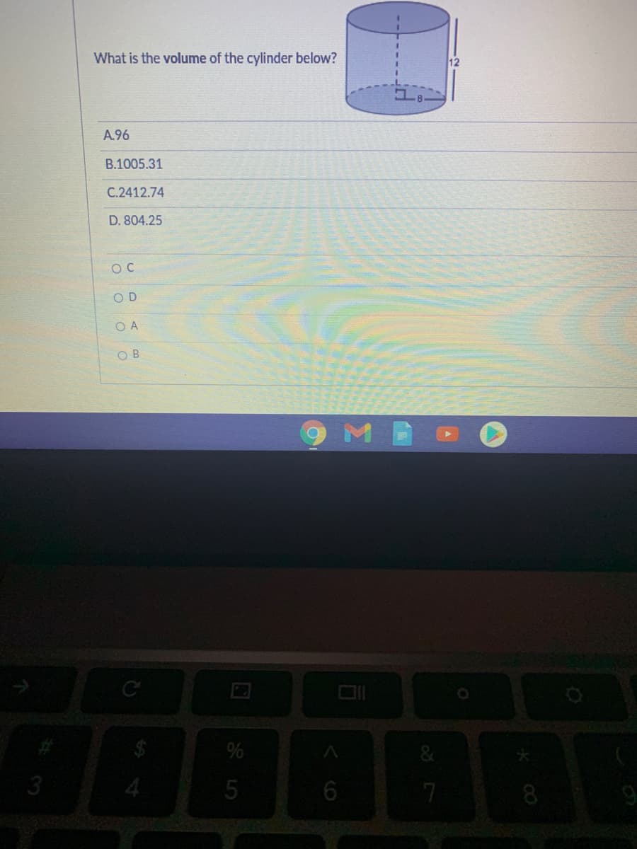 What is the volume of the cylinder below?
A.96
B.1005.31
C.2412.74
D. 804.25
O C
O D
O A
O B
3
6
7
