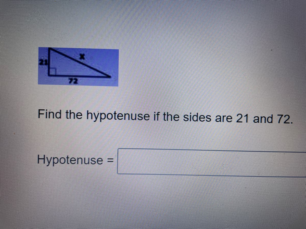 72
Find the hypotenuse if the sides are 21 and 72.
Hypotenuse =
%3D
