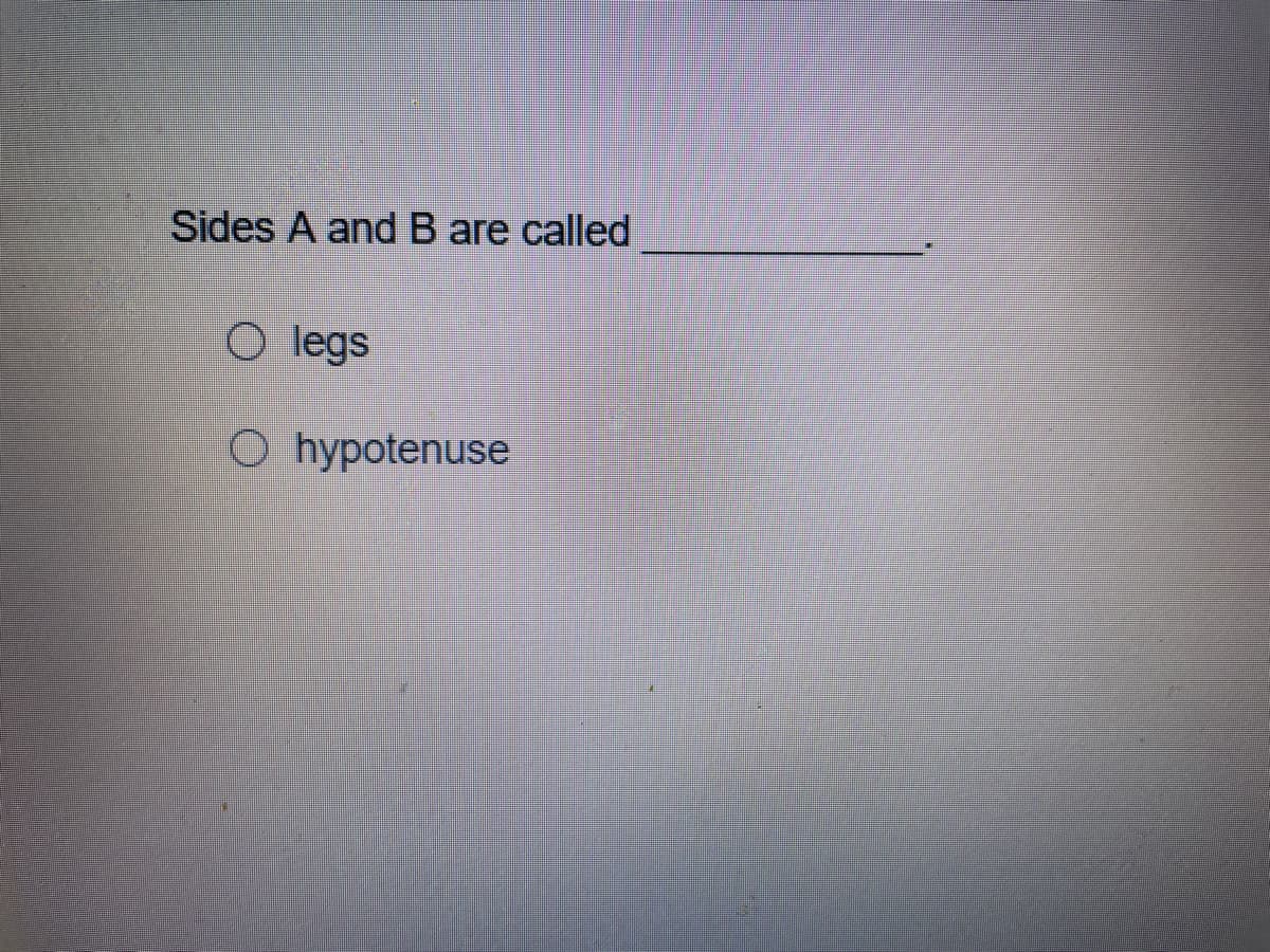 Sides A and B are called
O legs
O hypotenuse
