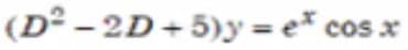 (D² - 2D+5)y=e* cos x