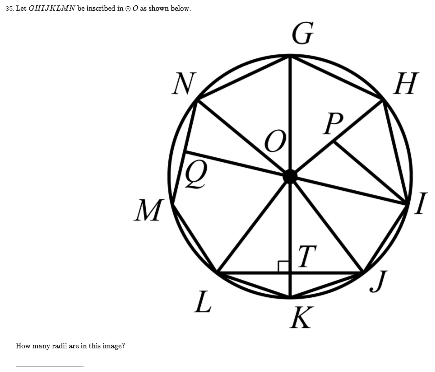 35. Let GHIJKLMN be inscribed in 0 O as shown below.
G
N
H
P
M
HT
L K
How many radii are in this image?
