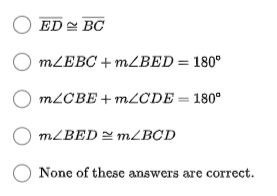 O ED E BC
MLEBC + MZBED = 180°
MLCBE + M2CDE = 180°
MLBED = MLBCD
None of these answers are correct.
