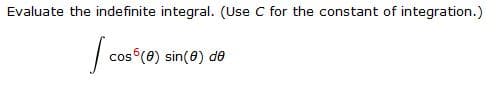 Evaluate the indefinite integral. (Use C for the constant of integration.)
cos (0) sin(8) de
