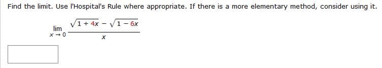 Find the limit. Use l'Hospital's Rule where appropriate. If there is a more elementary method, consider using it.
V1+ 4x - V1 - 6x
lim
