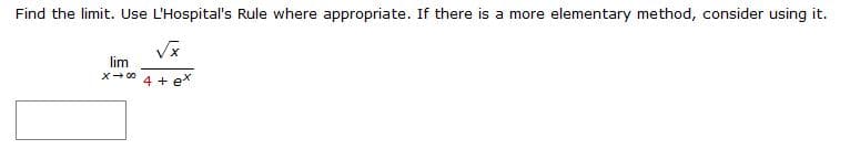 Find the limit. Use L'Hospital's Rule where appropriate. If there is a more elementary method, consider using it.
lim
X- 00
4 + ex
