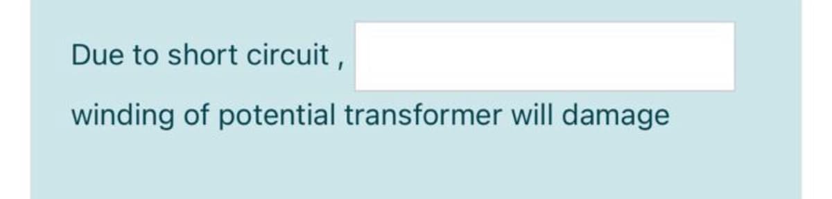 Due to short circuit,
winding of potential transformer will damage
