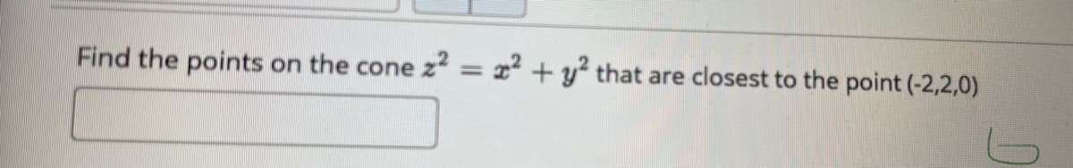 Find the points
on the cone z² = x + y² that are closest to the point (-2,2,0)
%3D
