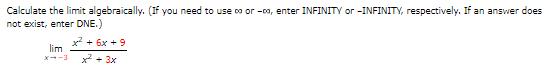 Calculate the limit algebraically. (If you need to use co or -o, enter INFINITY or -INFINITY, respectively. If an answer does
not exist, enter DNE.)
x + 6x +9
lim
X--3
x + 3x
