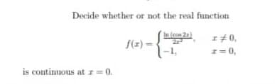 Decide whether or not the real function
In (eon 2)
I+0,
= (1)
1= 0,
is continuous at r = 0.
