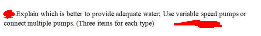 Explain which is better to provide adequate water; Use variable speed pumps or
connect multiple pumps. (Three items for each type)
