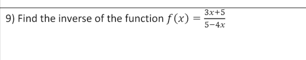 3x+5
9) Find the inverse of the function f (x)
5-4x
