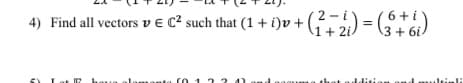 2-
4) Find all vectors vE C² such that (1 + i)v +
\1+ 2i
1
Lot IR
