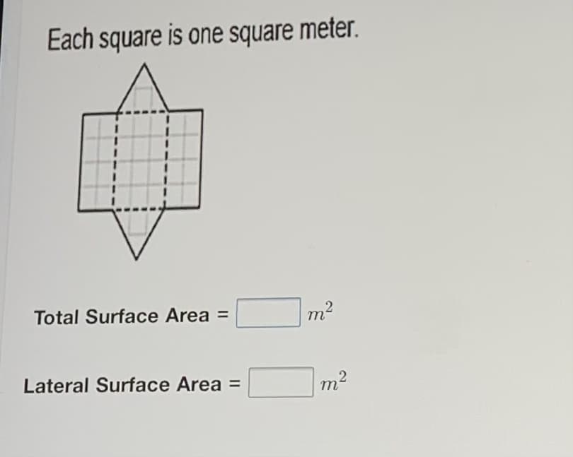 Each square is one square meter.
Total Surface Area =
m2
Lateral Surface Area =
m2
