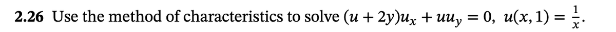 2.26 Use the method of characteristics to solve (u + 2y)ux + uuy
=
0, u(x, 1) =
X