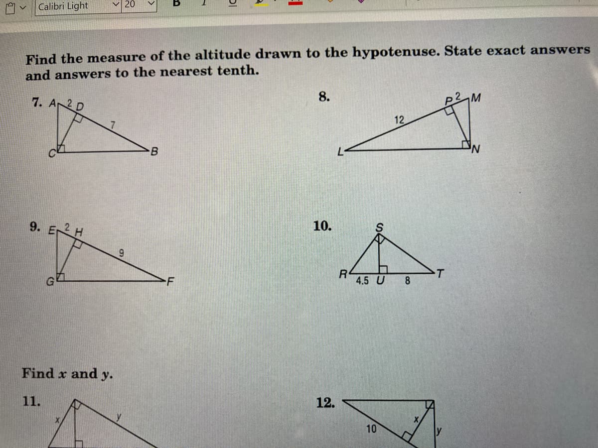 Calibri Light
Find the measure of the altitude drawn to the hypotenuse. State exact answers
and answers to the nearest tenth.
7. A2
8.
M
12
N'
9. EH
10.
4.5 U
Find x and y.
11.
12.
10
