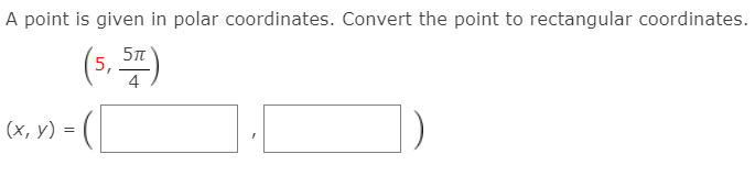 A point is given in polar coordinates. Convert the point to rectangular coordinates.
(s, )
4
(х, у) %3D
=
