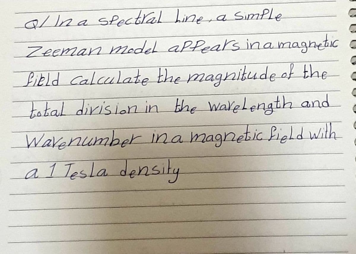 /na sPectral hine a SimPle
Zeeman model aPPears inamagnetic a
Bibld Calculate the magnitude of the
takal dirision in the Wakelength and
Warenumber ina magnebic field with
a1 Tesla density
