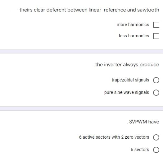 theirs clear deferent between linear reference and sawtooth
more harmonics
less harmonics
the inverter always produce
trapezoidal signals
pure sine wave signals
6 active sectors with 2 zero vectors
SVPWM have
6 sectors O