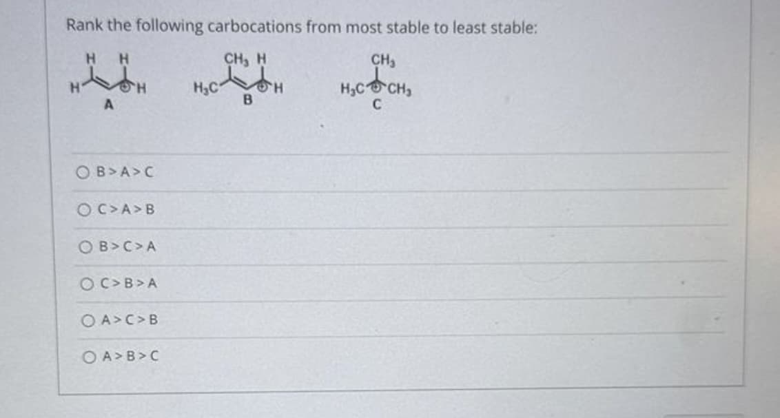 Rank the following carbocations from most stable to least stable:
CH, H
H
H
Lon
A
H
OB>A>C
OC>A>B
OB>C>A
OC>B>A
OA> C > B
OA>B>C
H₂C
B
H
CH₂
HỌC CHO
C