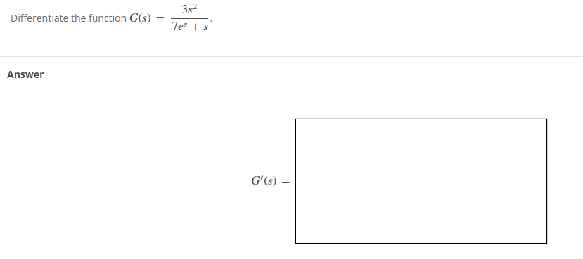 Differentiate the function G(s) =
Answer
38²
7es + s
G'(s) =