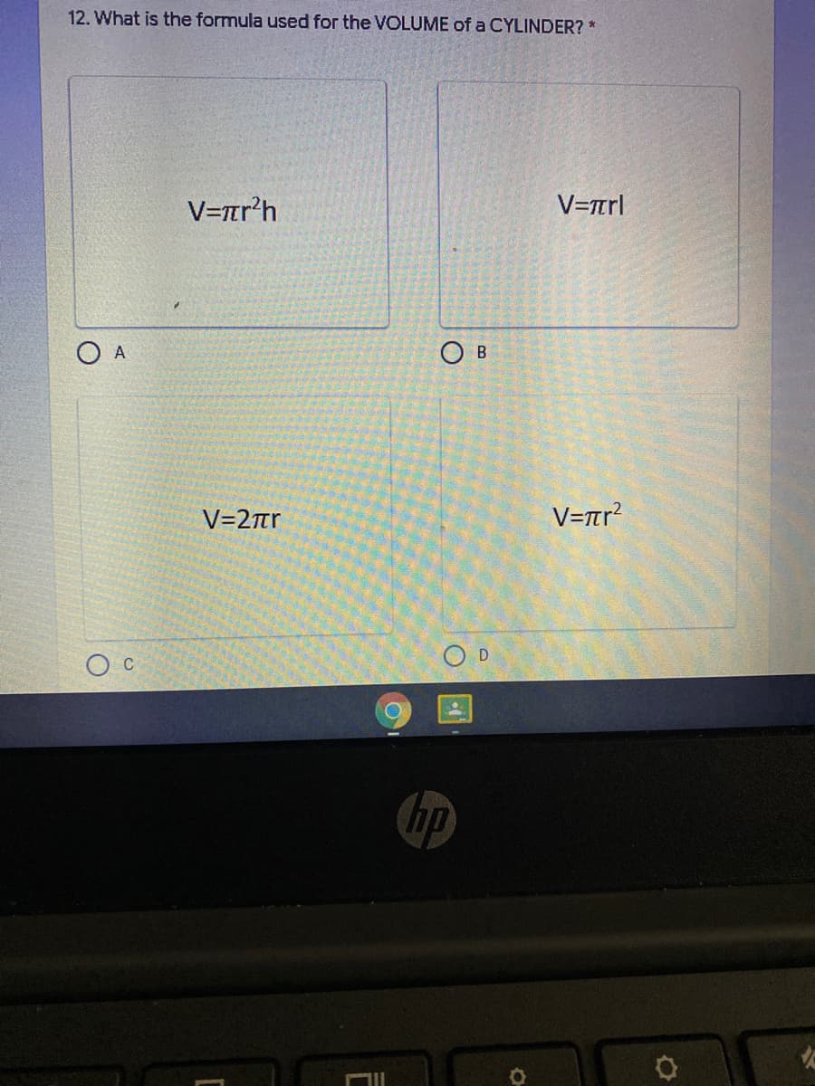 12. What is the formula used for the VOLUME of a CYLINDER? *
V=rr'h
V=Trl
A
Ов
V=2tr
V=rtr?
