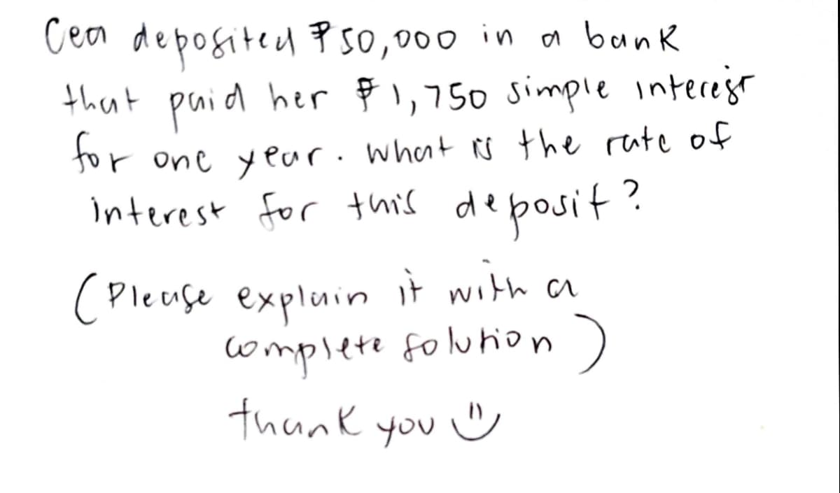 Cea depogited Pso,000 in a bank
that paid her $ 1,750 simple interesr
tor one year. what s the rate of
Interest for this deposit?
( Please expluin it with a
omplete folurion)
thank you ☺
