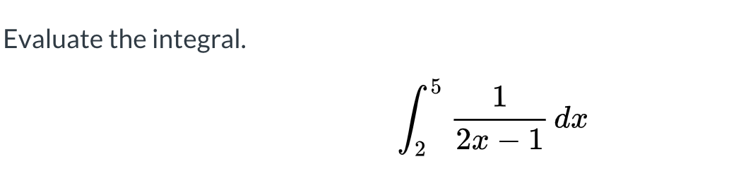 Evaluate the integral.
dx
2x – 1
