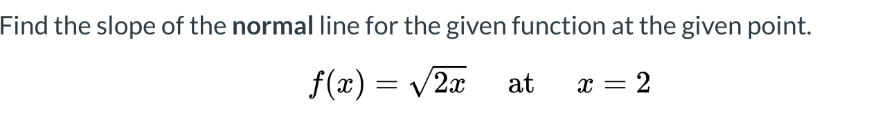 Find the slope of the normal line for the given function at the given point.
f(x) = v2x
at
