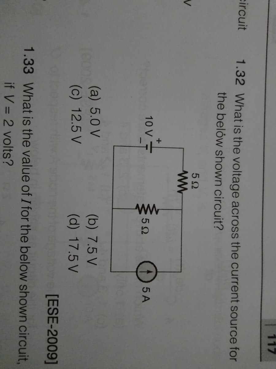 ww
circuit
1.32 What is the voltage across the current source for
the belów shown circuit?
5Ω
10 V
5Ω
() 5 A
(a) 5.0 V
(c) 12.5 V
(b) 7.5 V
(d) 17.5 V
[ESE-2009]
1.33 What is the value of I for the below shown circuit,
if V = 2 volts?
