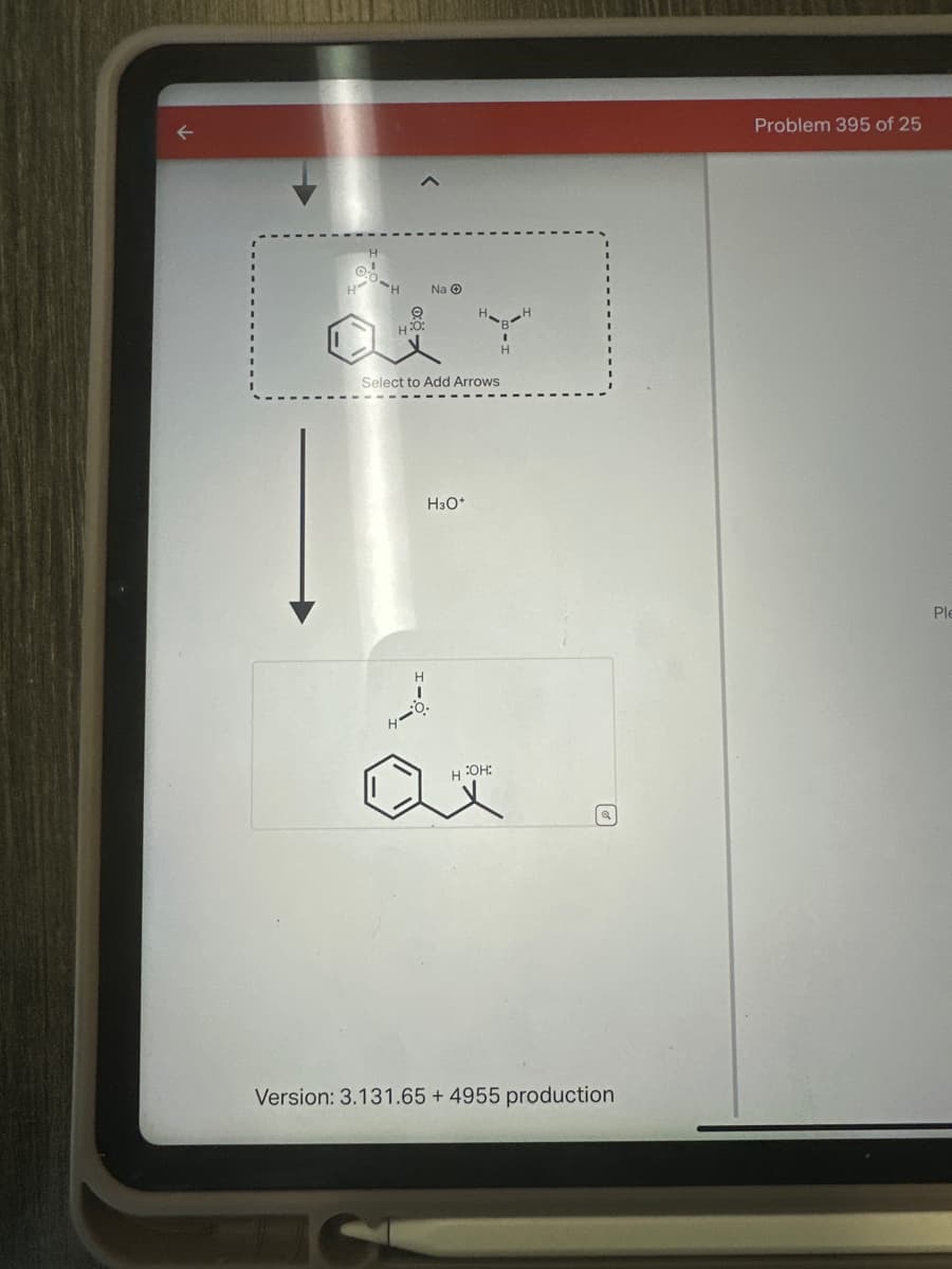 H
Na O
H.
H
H:O:
Select to Add Arrows
H
H3O+
H:OH:
H
Q
Version: 3.131.65 +4955 production
Problem 395 of 25
Ple