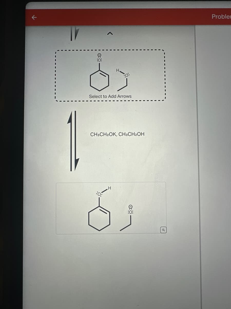 ←
7
H.
:0:
رة
Select to Add Arrows
1
CH CH₂OK, CHCH₂OH
10:
H
0:0
8
Proble