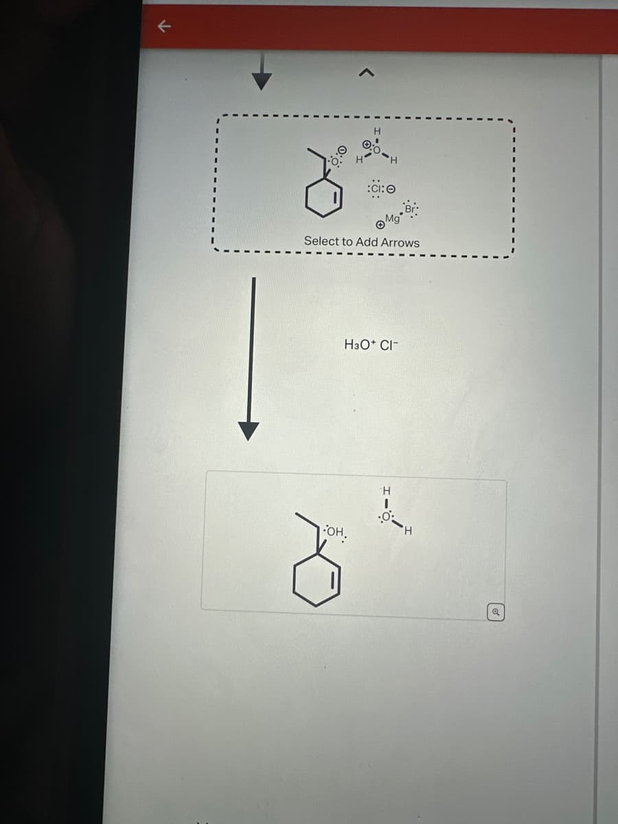 ←
H
Ci
Mg
Select to Add Arrows
H3O+ Cl¯
OH,
H
:0
・H