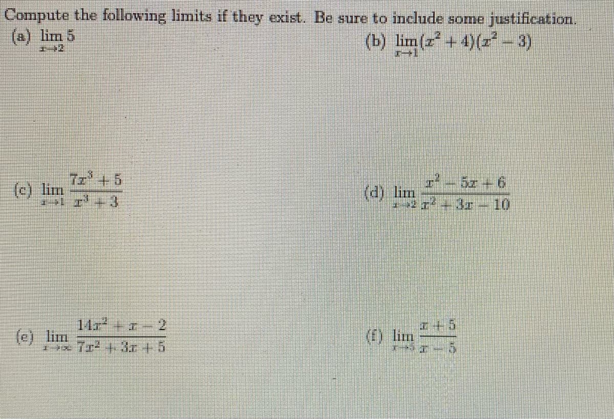 Compute the fallowing limits if they exist. Be sure to include some justification.
(a) lim 5
(b) lim(z+4)(z-3)
7z + 6
(c) lim
(d) lim
10
(e) lim
(F) lim
