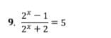 2* – 1
9.
2* + 2
= 5
