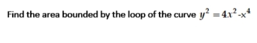 Find the area bounded by the loop of the curve y? = 4x2-x
