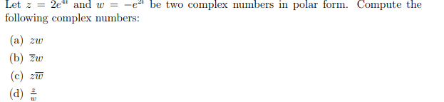 Let z = 2e
and w = -e" be two complex numbers in polar form. Compute the
following complex numbers:
(a) zw
(b) zw
(c) zw
(d)