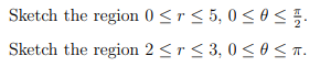 Sketch the region 0 ≤r ≤ 5, 0 ≤ 0≤
Sketch the region 2<r<3, 0≤AST.