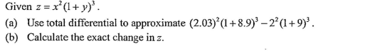 Given z = x' (1 + y)'.
(a) Use total differential to approximate (2.03) (1+ 8.9)' - 2° (1+ 9)'.
(b) Calculate the exact change in z.
