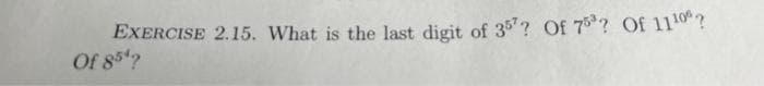 EXERCISE 2.15. What is the last digit of 357? Of 753? Of 1110%?
Of 85%?