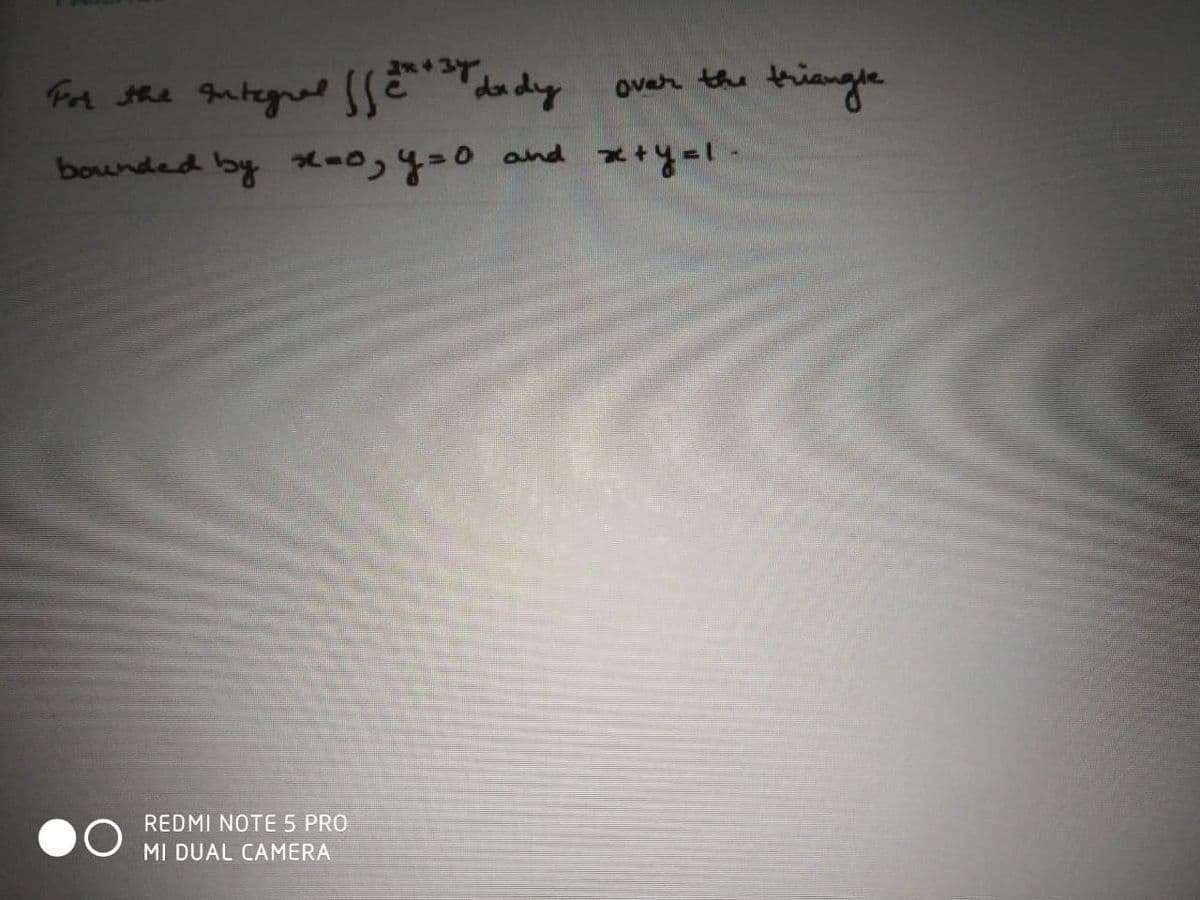 the
triengle
Over
bounded by -0,4=0 and +y=l
REDMI NOTE 5 PRO
MI DUAL CAMERA
