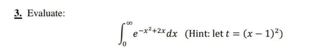 3. Evaluate:
e-x²+2x dx (Hint: let t = (x – 1)²)
%3D
