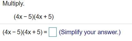 Multiply.
(4x - 5)(4x + 5)
(4x - 5)(4x + 5) = (Simplify your answer.)
