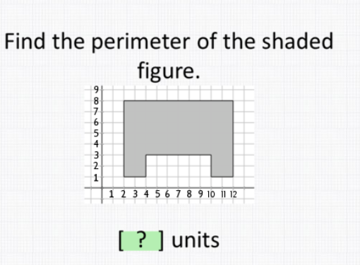 Find the perimeter of the shaded
figure.
8
4
3
2
1 2 3 4 5 6 7 8 9 10 11 12
[ ? ] units
