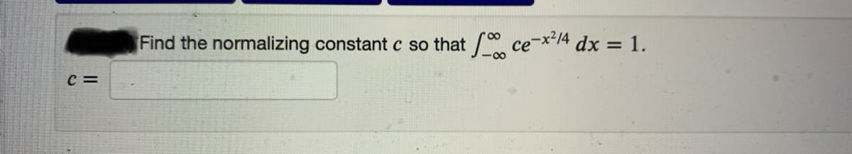 Find the normalizing constant c so that ce-x14 dx = 1.
-0-
c =
