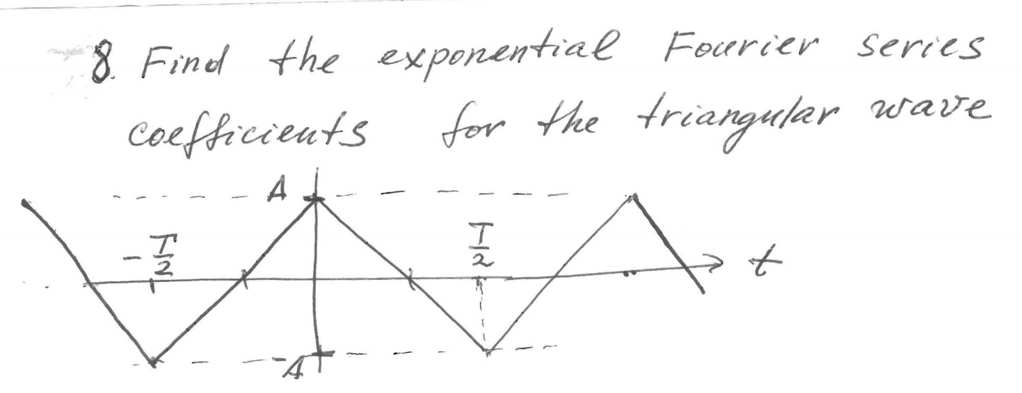 8. Find the exponential Fourier Series
Coefficieuts
wAve
coefticceuts for the triargufar
