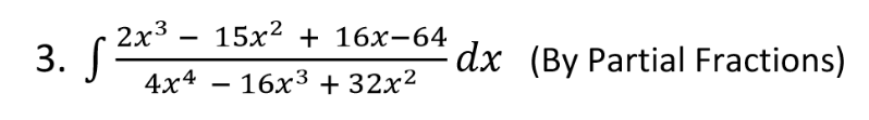 2x3 - 15x2 + 16x-64
3. S:
dx (By Partial Fractions)
4x4 — 16х3 + 32x2
