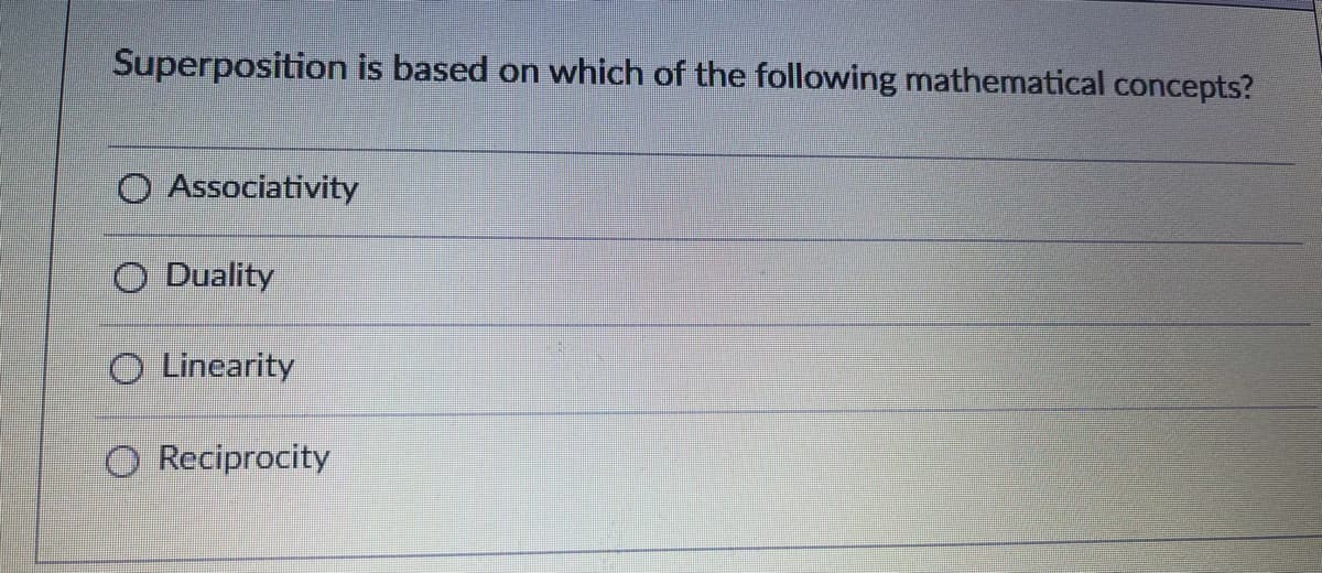 Superposition is based on which of the following mathematical concepts?
O Associativity
O Duality
O Linearity
O Reciprocity

